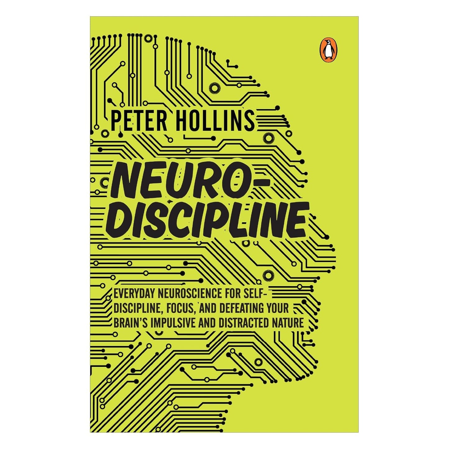 Neuro-Discipline: Everyday Neuroscience for Self-Discipline, Focus, and Defeating Your Brain's Impulsive and Distracted Nature