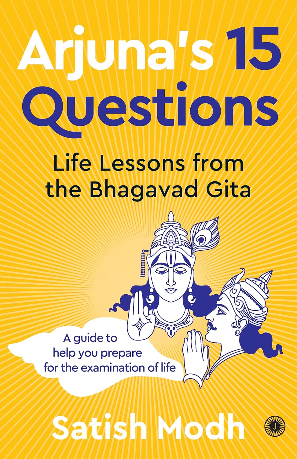 Arjuna's 15 Questions: Life Lessons from the Bhagavad Gita — A Guide to Help You Prepare for the Examination of Life