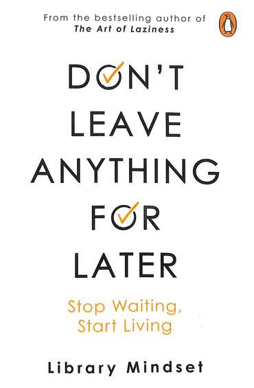 Don't Leave Anything For Later: Stop Waiting, Start Living