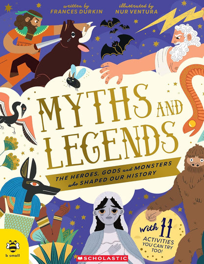 Myths and Legends: The Heroes, Gods and Monsters Who Shaped Our History
