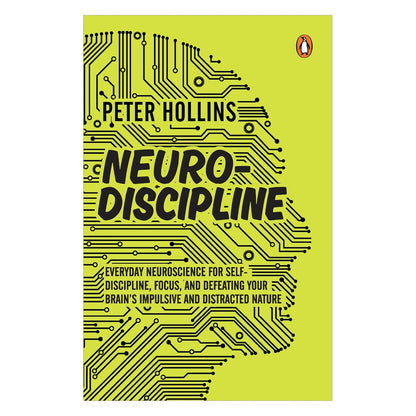 Neuro-Discipline: Everyday Neuroscience for Self-Discipline, Focus, and Defeating Your Brain's Impulsive and Distracted Nature