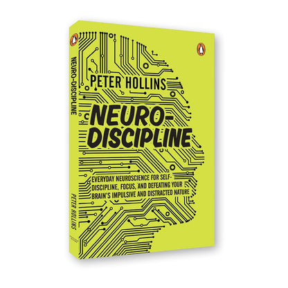 Neuro-Discipline: Everyday Neuroscience for Self-Discipline, Focus, and Defeating Your Brain's Impulsive and Distracted Nature