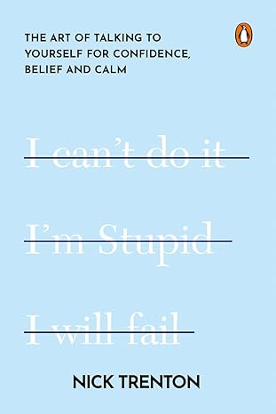 Transform Your Self-Talk: The Art of Talking to Yourself for Confidence, Belief and Calm