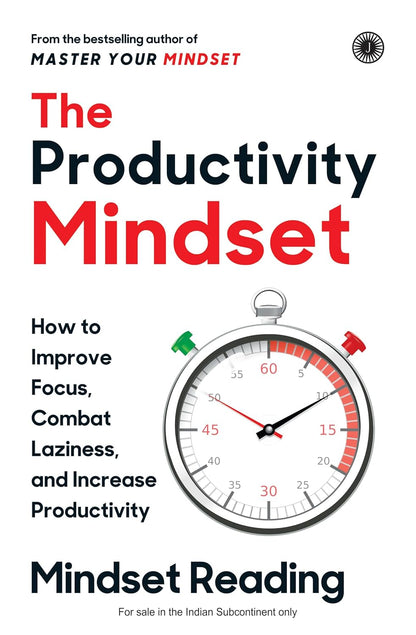 The Productivity Mindset: How to Improve Focus, Combat Laziness and Increase Productivity