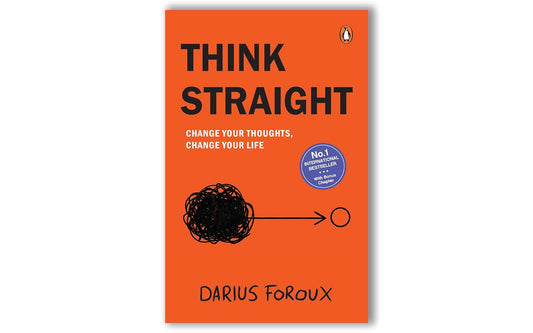 Think Straight: Change Your Thoughts, Change Your Life by Darius Foroux